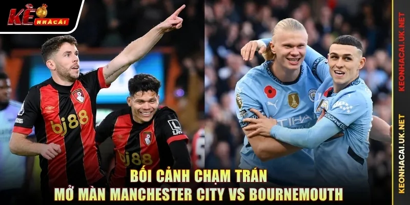 Bối cảnh chạm trán mở màn Manchester City vs Bournemouth