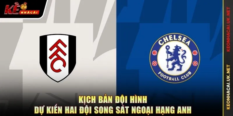 Kịch bản đội hình dự kiến hai đội song sát Ngoại Hạng Anh