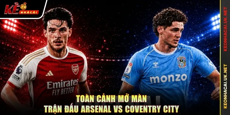 Toàn cảnh mở màn trận đấu Arsenal vs Coventry City